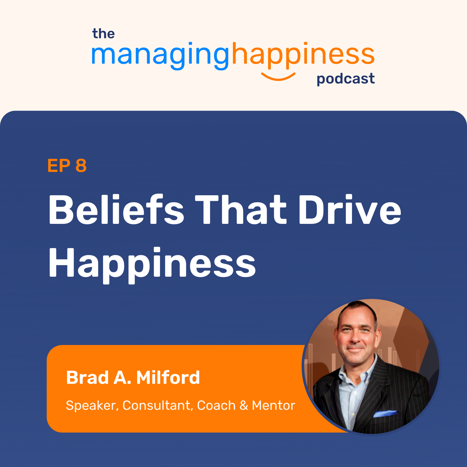 “Beliefs That Drive Happiness” with Brad Milford